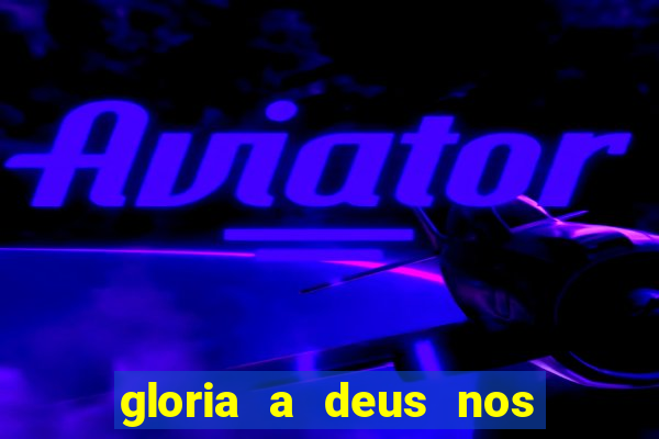 gloria a deus nos altos ceus letra